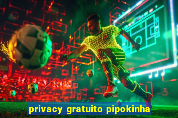 privacy gratuito pipokinha